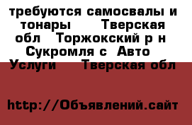 требуются самосвалы и тонары!!! - Тверская обл., Торжокский р-н, Сукромля с. Авто » Услуги   . Тверская обл.